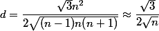 d = \dfrac {\sqrt 3 n^2} {2 \sqrt {(n - 1)n (n + 1)}} \approx \dfrac {\sqrt 3} {2 \sqrt n}